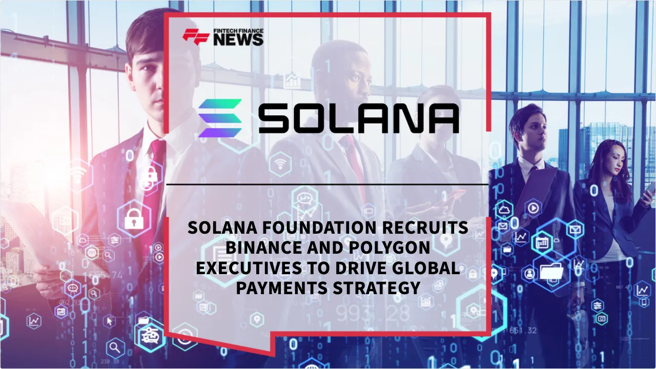 Press Release: Solana Foundation Recruits Binance and Polygon Executives to Drive Global Payments Strategy | Featured Image by FF News