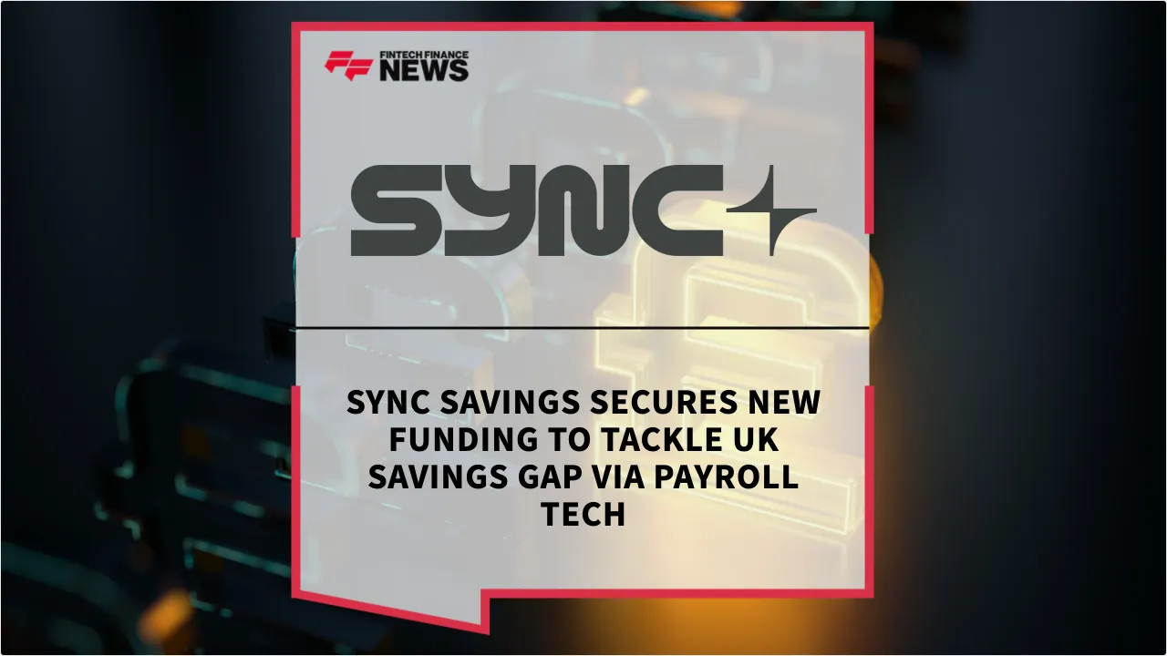 Press Release: Sync Savings Secures New Funding to Tackle UK Savings Gap via Payroll Tech | Featured Image by FF News
