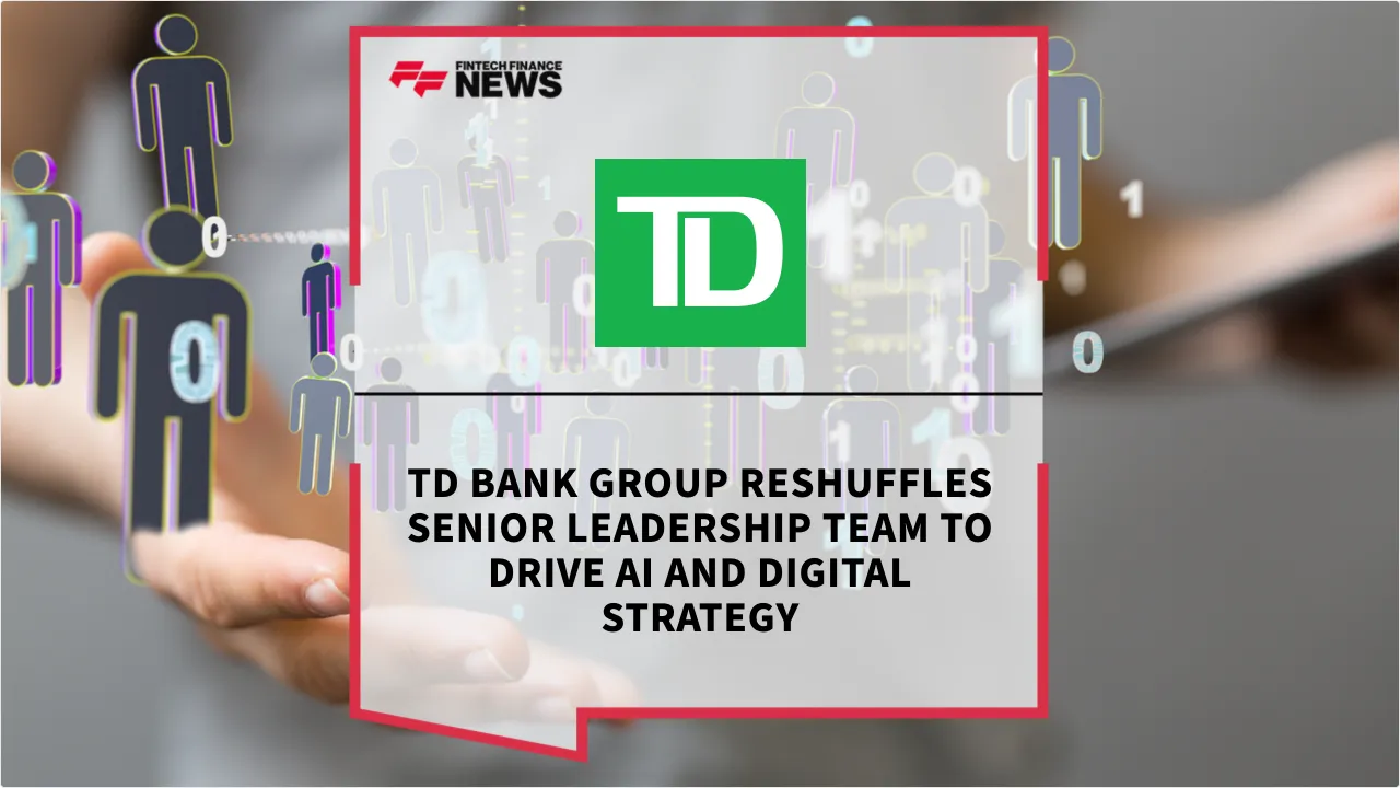 Press Release: TD Bank Group Reshuffles Senior Leadership Team to Drive AI and Digital Strategy | Featured Image by FF News