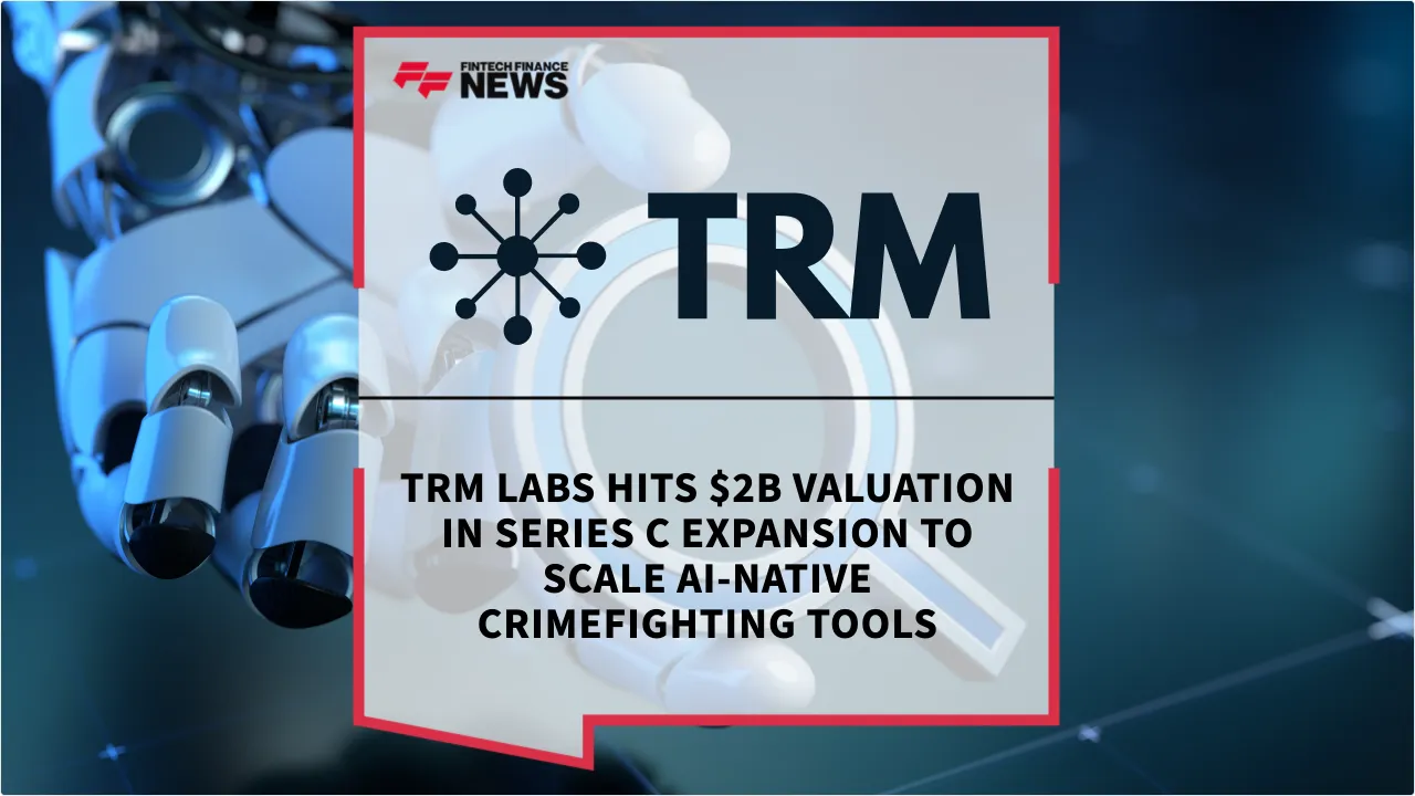Press Release: TRM Labs Hits $2B Valuation in Series C Expansion to Scale AI-Native Crimefighting Tools | Featured Image by FF News