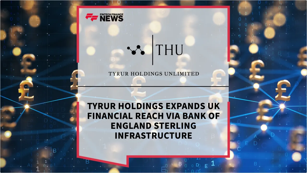 Press Release: Tyrur Holdings Expands UK Financial Reach via Bank of England Sterling Infrastructure | Featured Image by FF News