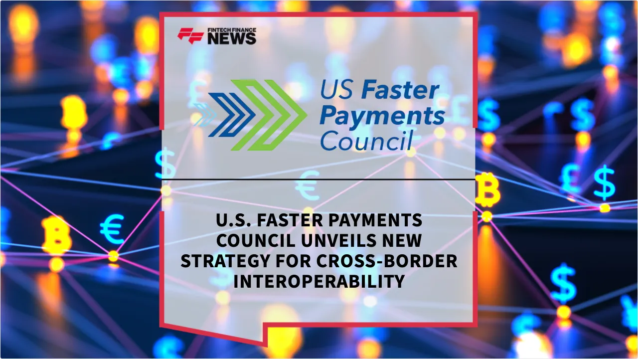 Press Release: U.S. Faster Payments Council Unveils New Strategy for Cross-Border Interoperability | Featured Image by FF News
