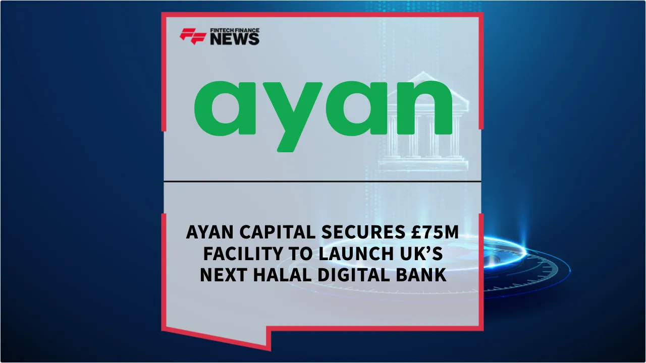 Press Release: Ayan Capital Secures £75M Facility to Launch UK’s Next Halal Digital Bank | Featured Image by FF News