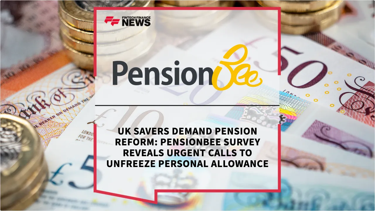 Press Release: UK Savers Demand Pension Reform: PensionBee Survey Reveals Urgent Calls to Unfreeze Personal Allowance | Featured Image by FF News