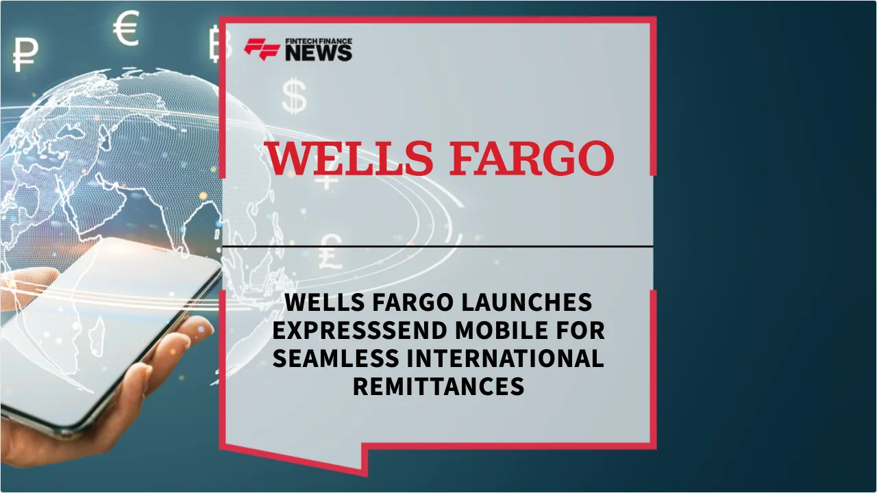 Press Release: Wells Fargo Launches ExpressSend Mobile for Seamless International Remittances | Featured Image by FF News