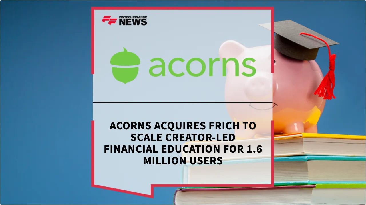 Press Release: Acorns Acquires Frich to Scale Creator-Led Financial Education for 1.6 Million Users | Featured Image by FF News