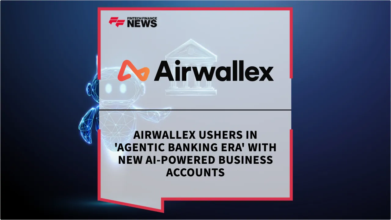 Press Release: Airwallex Ushers in 'Agentic Banking Era' with New AI-Powered Business Accounts | Featured Image by FF News