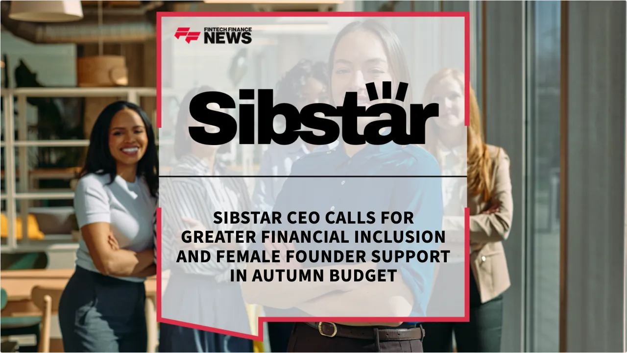 Press Release: Sibstar CEO Calls for Greater Financial Inclusion and Female Founder Support in Autumn Budget | Featured Image by FF News