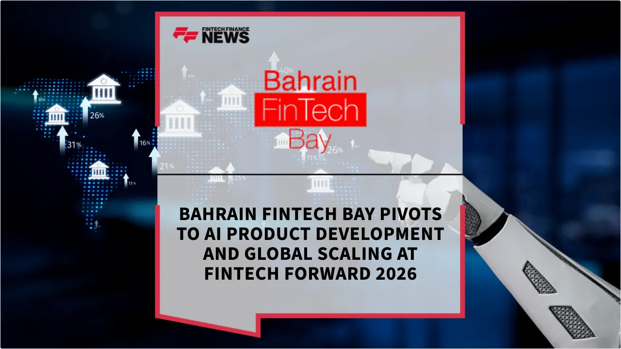 Press Release: Bahrain FinTech Bay Pivots to AI Product Development and Global Scaling at Fintech Forward 2026 | Featured Image by FF News