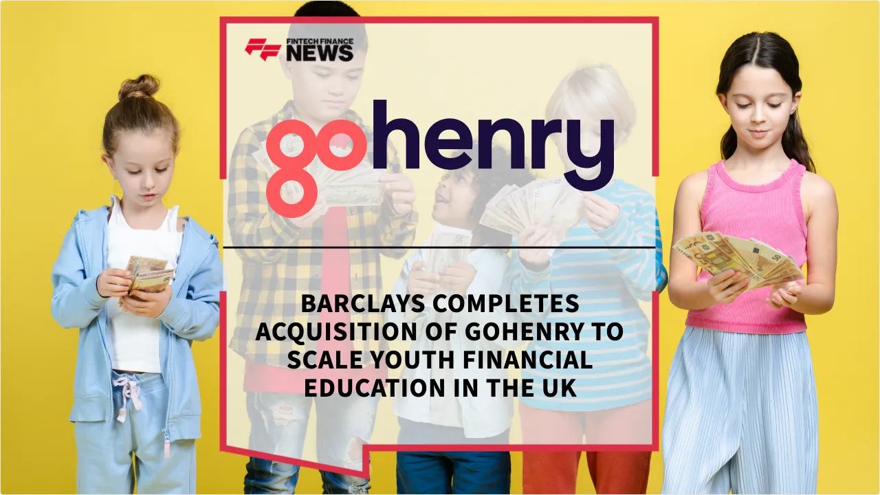Press Release: Barclays Completes Acquisition of GoHenry to Scale Youth Financial Education in the UK | Featured Image by FF News