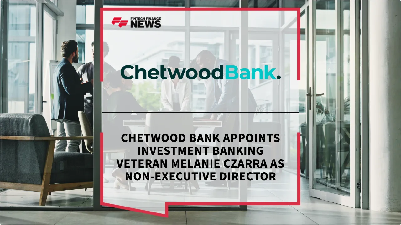 Press Release: Chetwood Bank Appoints Investment Banking Veteran Melanie Czarra as Non-Executive Director | Featured Image by FF News
