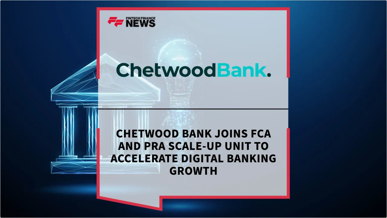 Press Release: Chetwood Bank Joins FCA and PRA Scale-Up Unit to Accelerate Digital Banking Growth | Featured Image by FF News