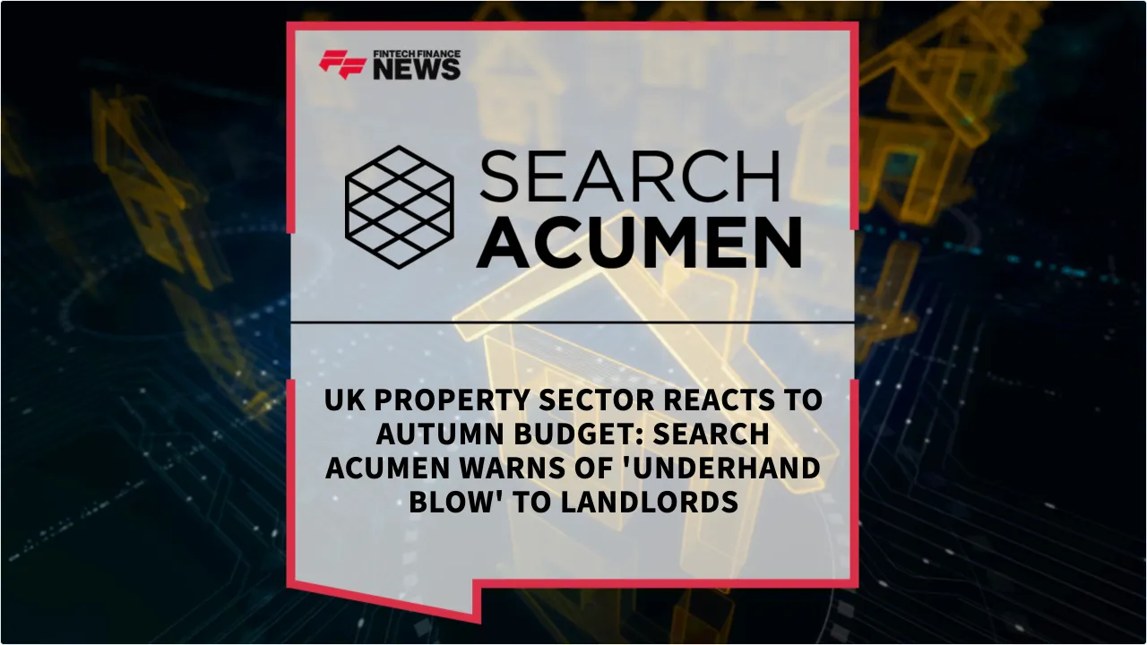 Press Release: UK Property Sector Reacts to Autumn Budget: Search Acumen Warns of 'Underhand Blow' to Landlords | Featured Image by FF News
