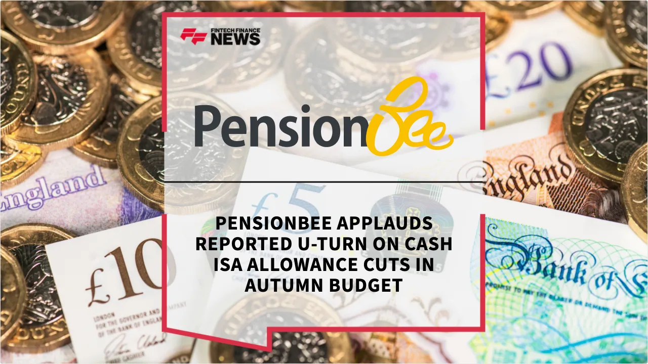 Press Release: PensionBee Applauds Reported U-Turn on Cash ISA Allowance Cuts in Autumn Budget | Featured Image by FF News