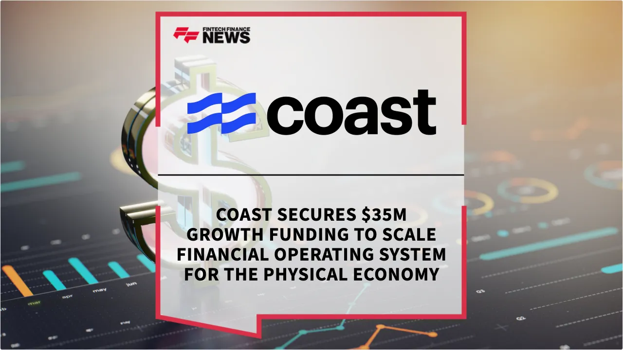 Press Release: Coast Secures $35M Growth Funding to Scale Financial Operating System for the Physical Economy | Featured Image by FF News