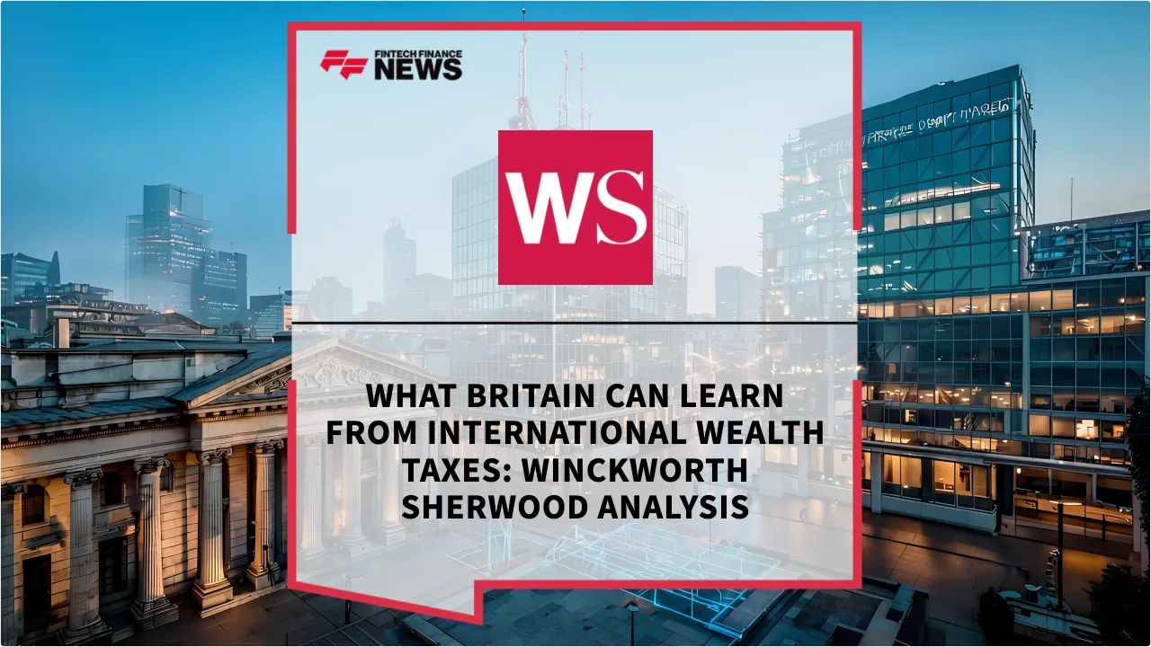 Press Release: What Britain Can Learn From International Wealth Taxes: Winckworth Sherwood Analysis | Featured Image by FF News