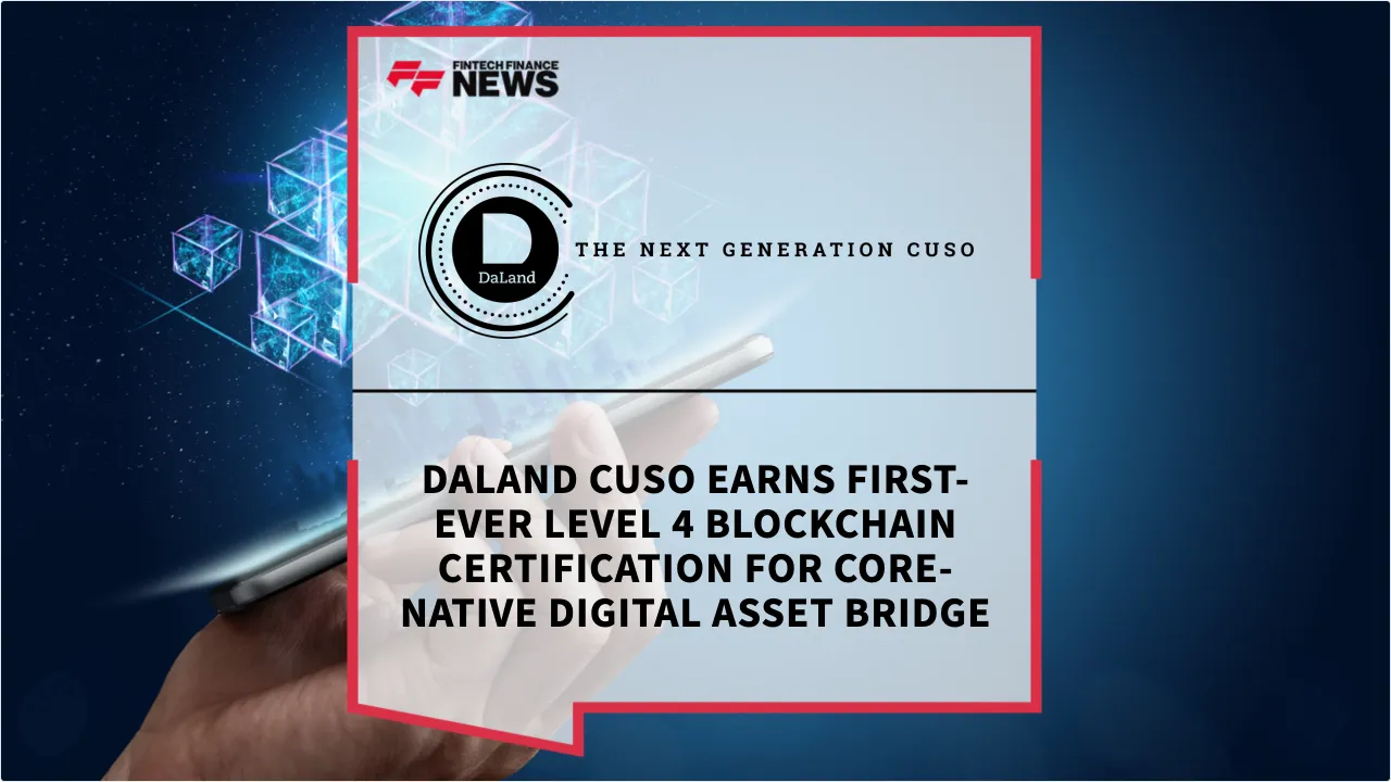 Press Release: DaLand CUSO Earns First-Ever Level 4 Blockchain Certification for Core-Native Digital Asset Bridge | Featured Image by FF News