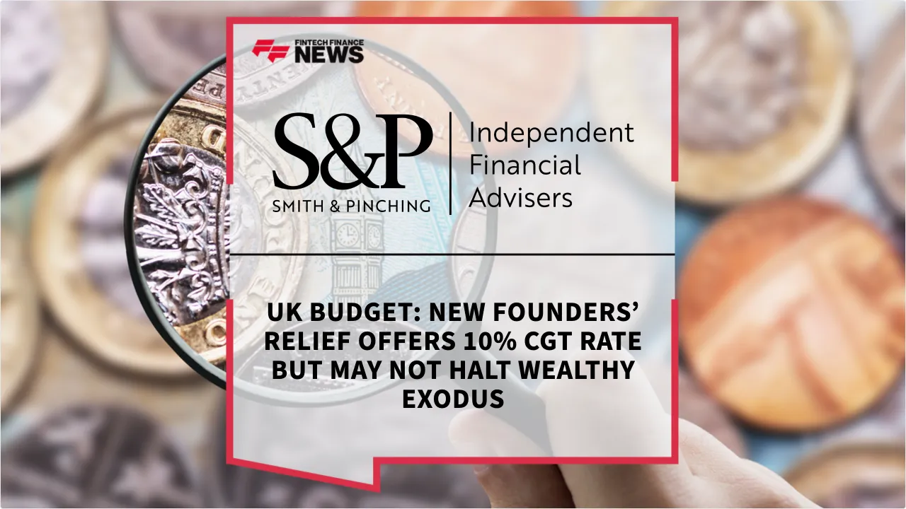 Press Release: UK Budget: New Founders’ Relief Offers 10% CGT Rate but May Not Halt Wealthy Exodus | Featured Image by FF News