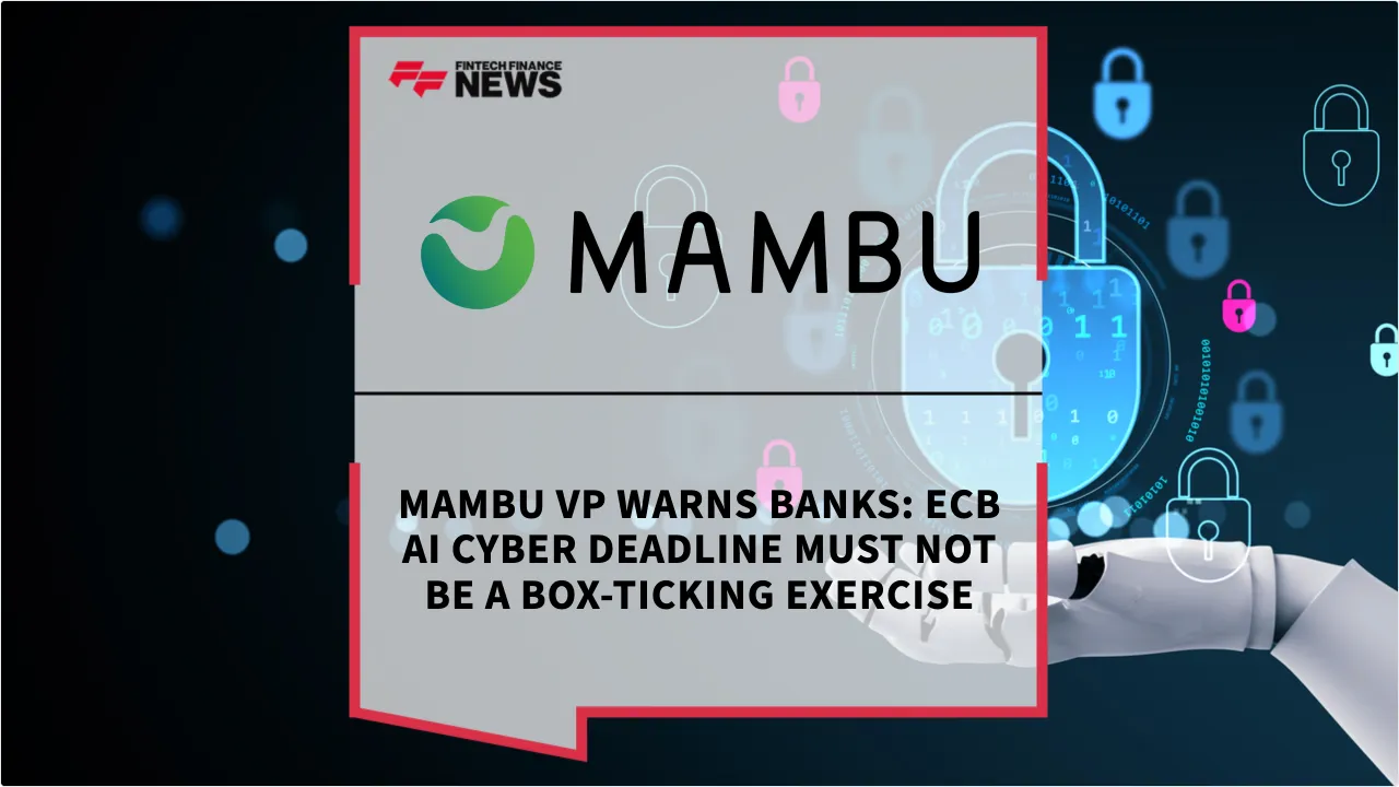 Press Release: Mambu VP Warns Banks: ECB AI Cyber Deadline Must Not Be a Box-Ticking Exercise | Featured Image by FF News
