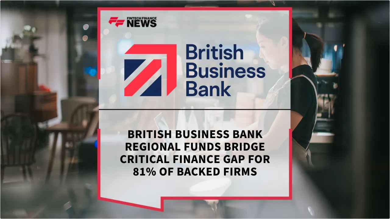 Press Release: British Business Bank Regional Funds Bridge Critical Finance Gap for 81% of Backed Firms | Featured Image by FF News
