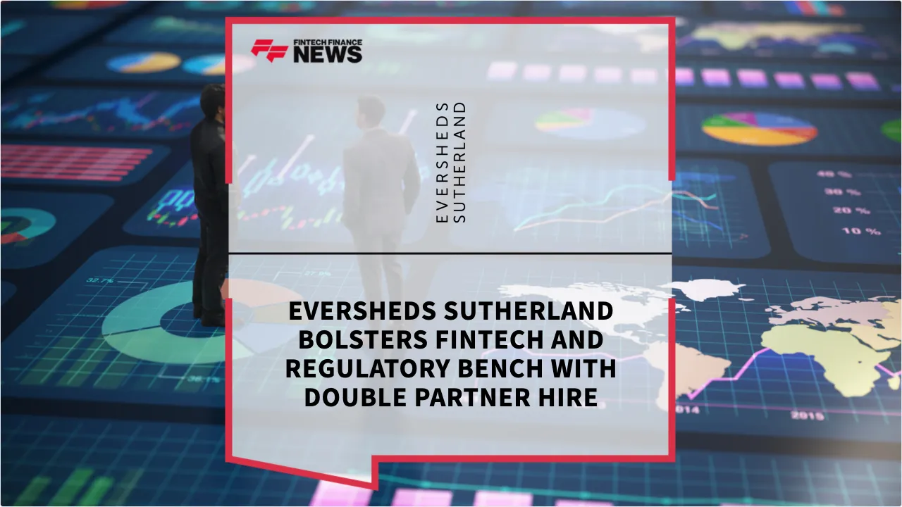 Press Release: Eversheds Sutherland Bolsters Fintech and Regulatory Bench with Double Partner Hire | Featured Image by FF News