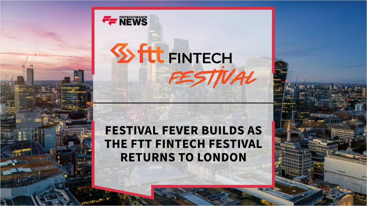 Press Release: Festival Fever Builds as the FTT Fintech Festival Returns to London | Featured Image by FF News