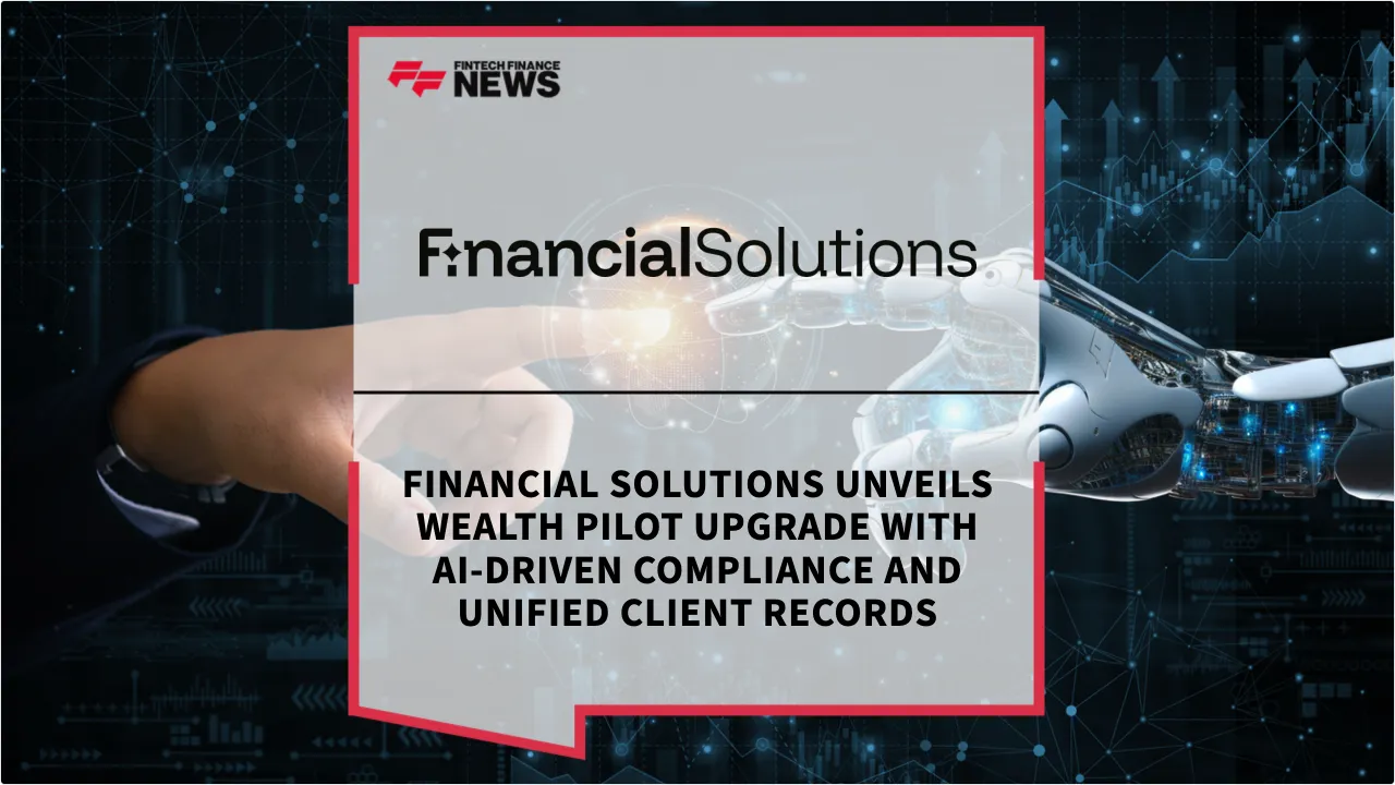Press Release: Financial Solutions Unveils Wealth Pilot Upgrade with AI-Driven Compliance and Unified Client Records | Featured Image by FF News