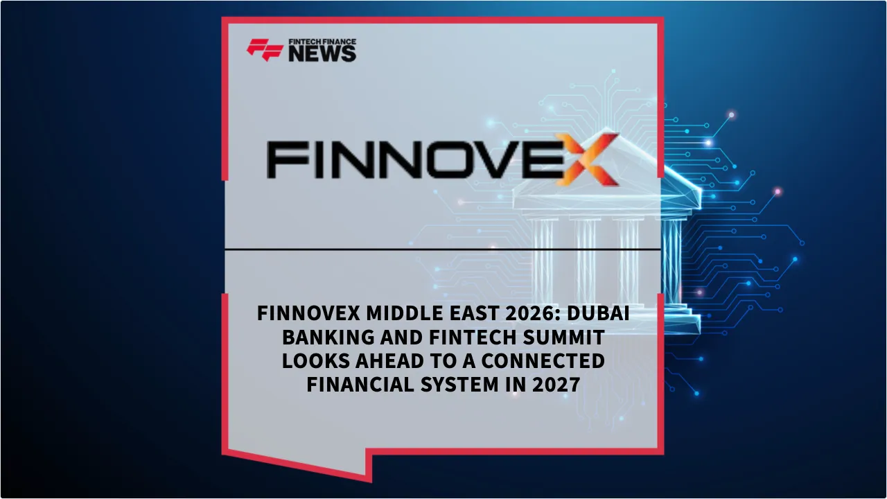 Press Release: FINNOVEX Middle East 2026: Dubai Banking and Fintech Summit Looks Ahead to a Connected Financial System in 2027 | Featured Image by FF News