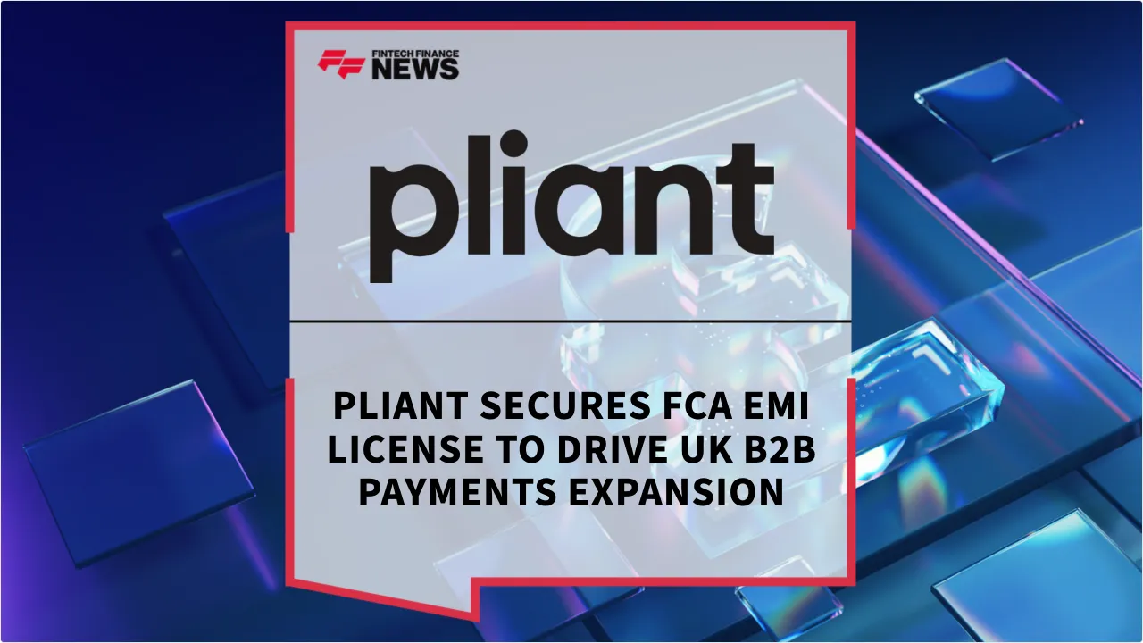 Press Release: Pliant Secures FCA EMI License to Drive UK B2B Payments Expansion | Featured Image by FF News