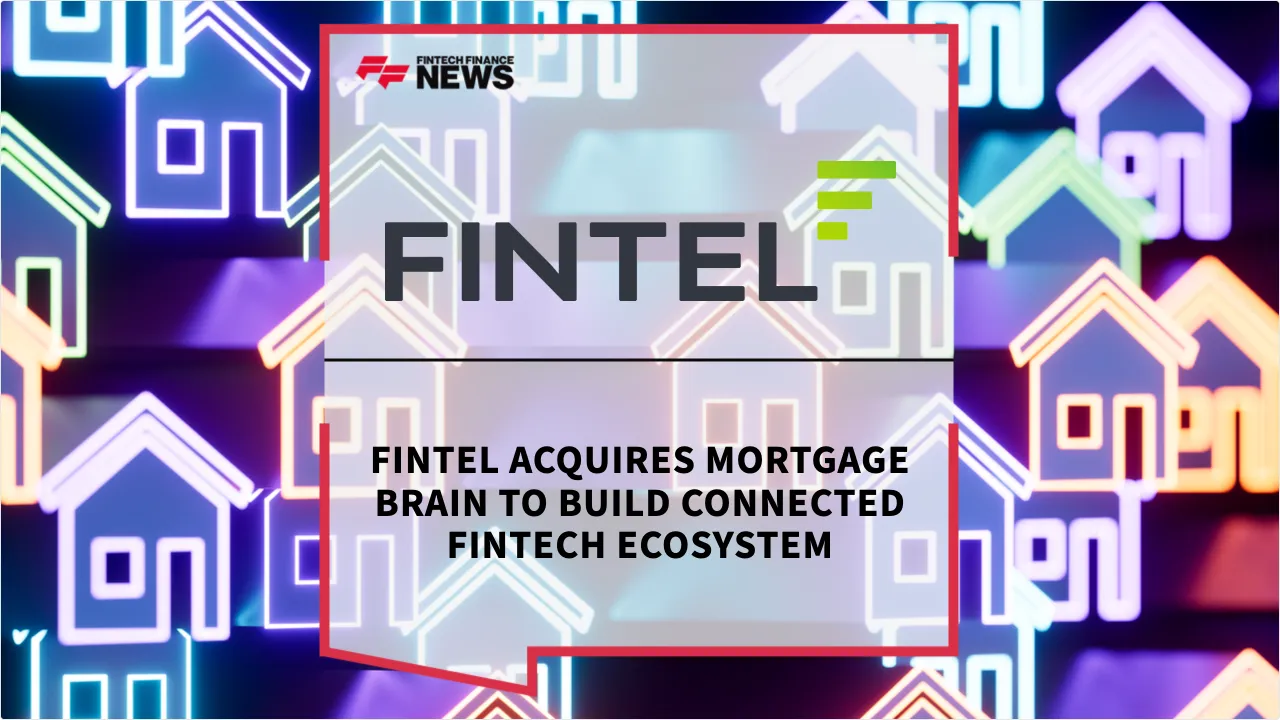 Press Release: Fintel Acquires Mortgage Brain to Build Connected Fintech Ecosystem | Featured Image by FF News