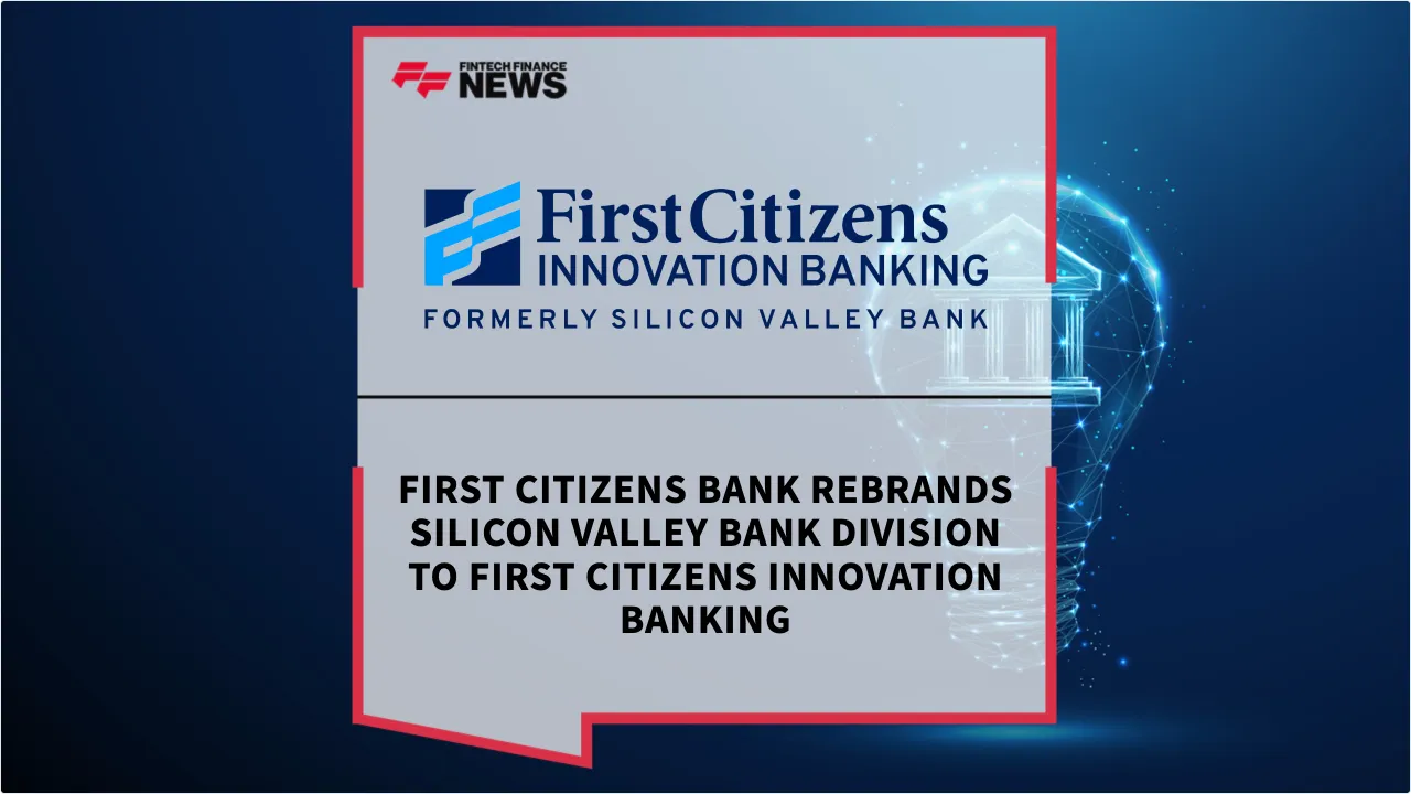 Press Release: First Citizens Bank Rebrands Silicon Valley Bank Division to First Citizens Innovation Banking | Featured Image by FF News