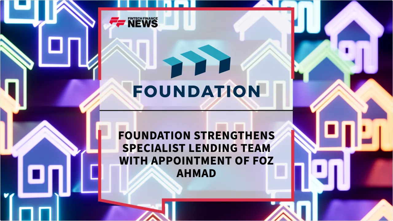 Press Release: Foundation Strengthens Specialist Lending Team with Appointment of Foz Ahmad | Featured Image by FF News