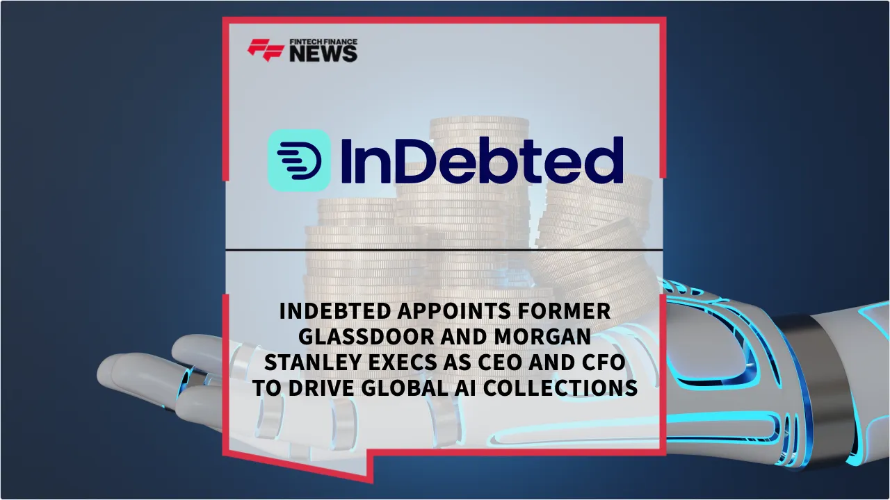 Press Release: InDebted Appoints Former Glassdoor and Morgan Stanley Execs as CEO and CFO to Drive Global AI Collections | Featured Image by FF News