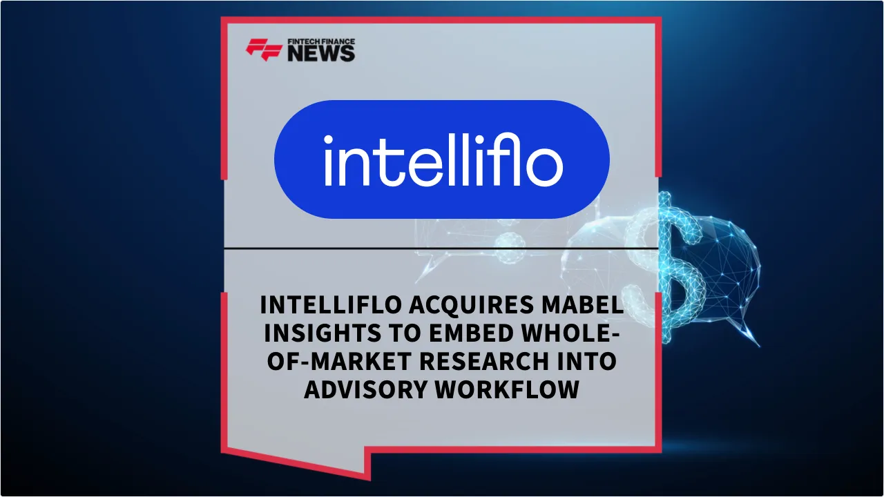 Press Release: intelliflo Acquires Mabel Insights to Embed Whole-of-Market Research into Advisory Workflow | Featured Image by FF News