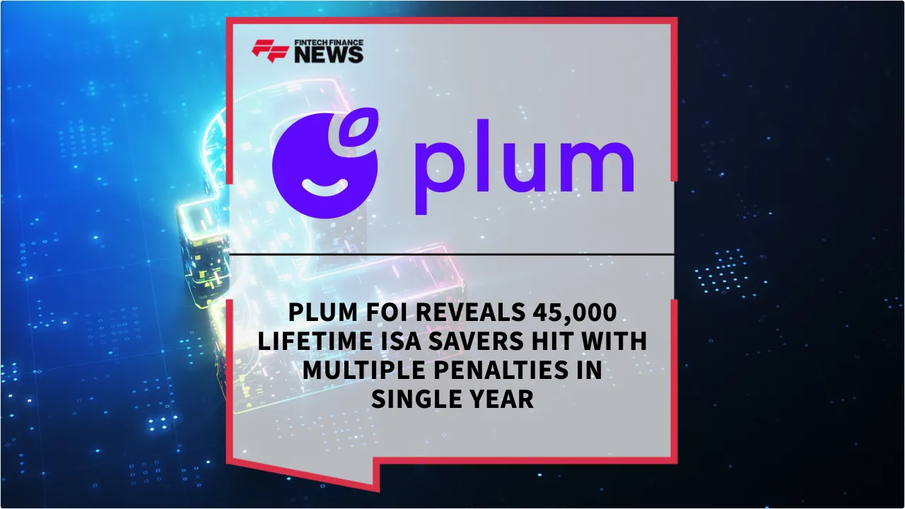 Press Release: Plum FOI Reveals 45,000 Lifetime ISA Savers Hit With Multiple Penalties in Single Year | Featured Image by FF News