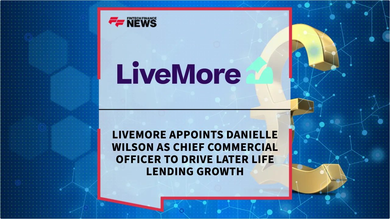 Press Release: LiveMore Appoints Danielle Wilson as Chief Commercial Officer to Drive Later Life Lending Growth | Featured Image by FF News