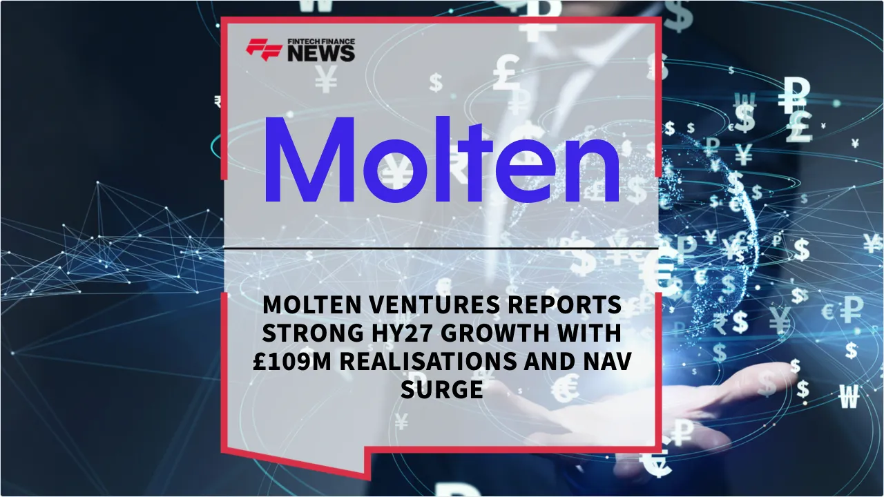 Press Release: Molten Ventures Reports Strong HY27 Growth with £109M Realisations and NAV Surge | Featured Image by FF News