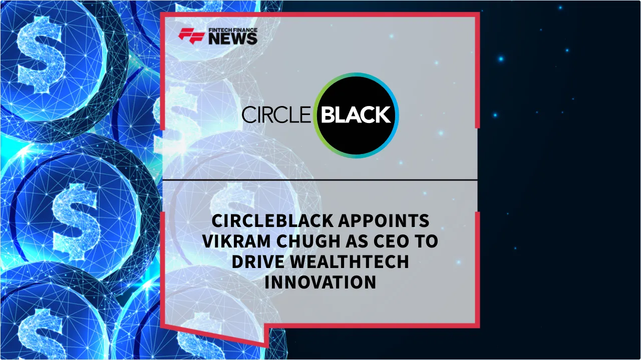 Press Release: CircleBlack Appoints Vikram Chugh as CEO to Drive Wealthtech Innovation | Featured Image by FF News