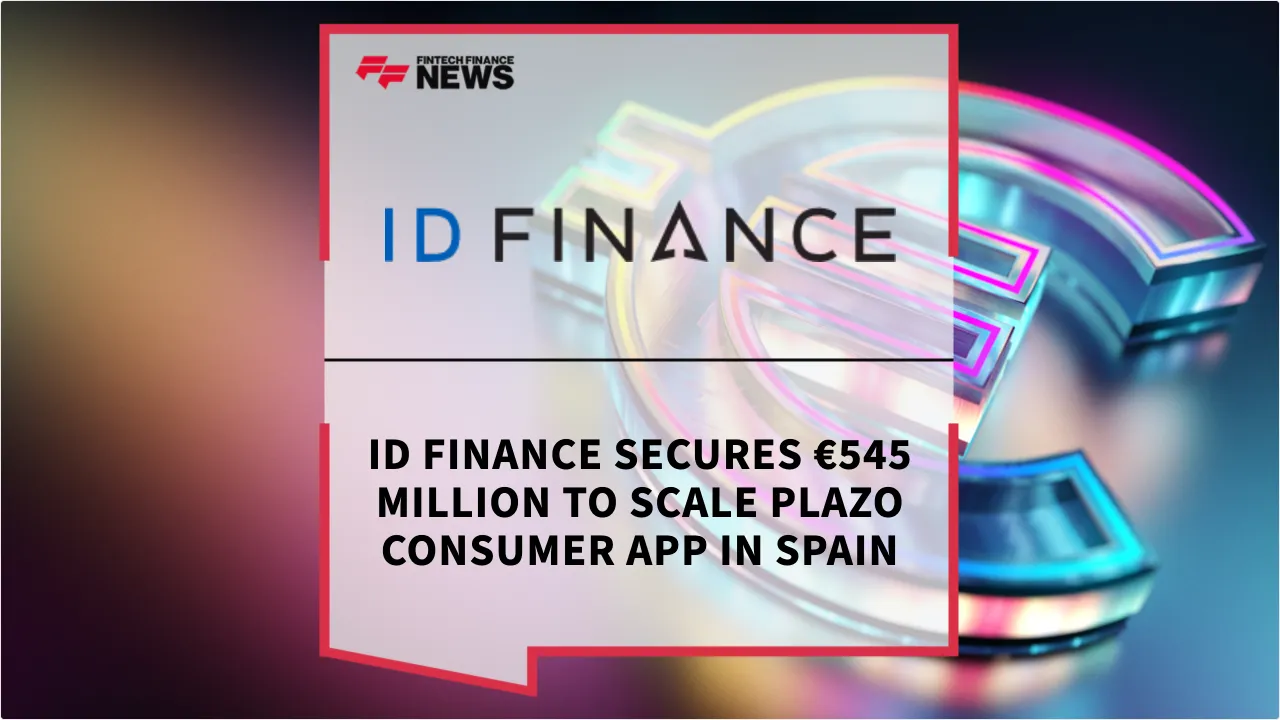 Press Release: ID Finance Secures €545 Million to Scale Plazo Consumer App in Spain | Featured Image by FF News