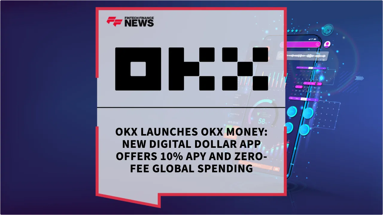 Press Release: OKX Launches OKX Money: New Digital Dollar App Offers 10% APY and Zero-Fee Global Spending | Featured Image by FF News