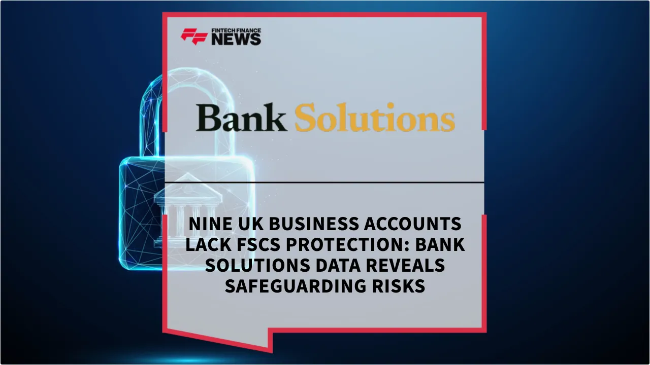 Press Release: Nine UK Business Accounts Lack FSCS Protection: Bank Solutions Data Reveals Safeguarding Risks | Featured Image by FF News
