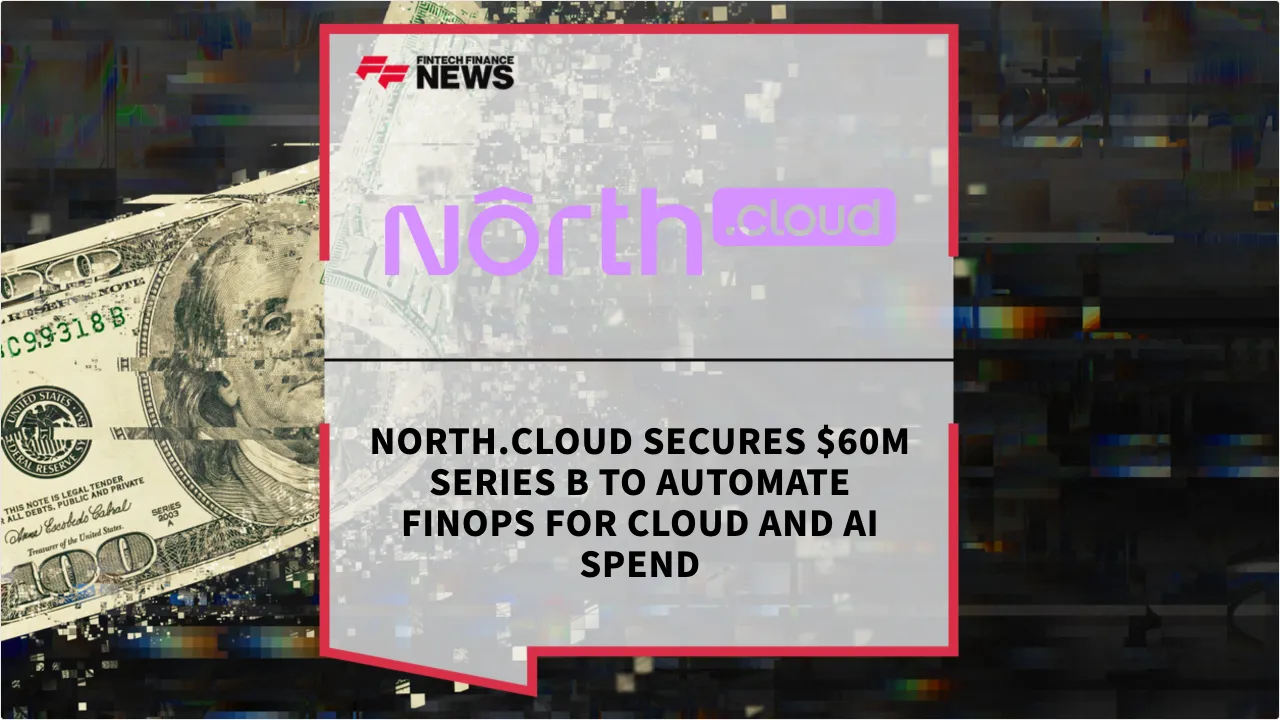 Press Release: North.cloud Secures $60M Series B to Automate FinOps for Cloud and AI Spend | Featured Image by FF News