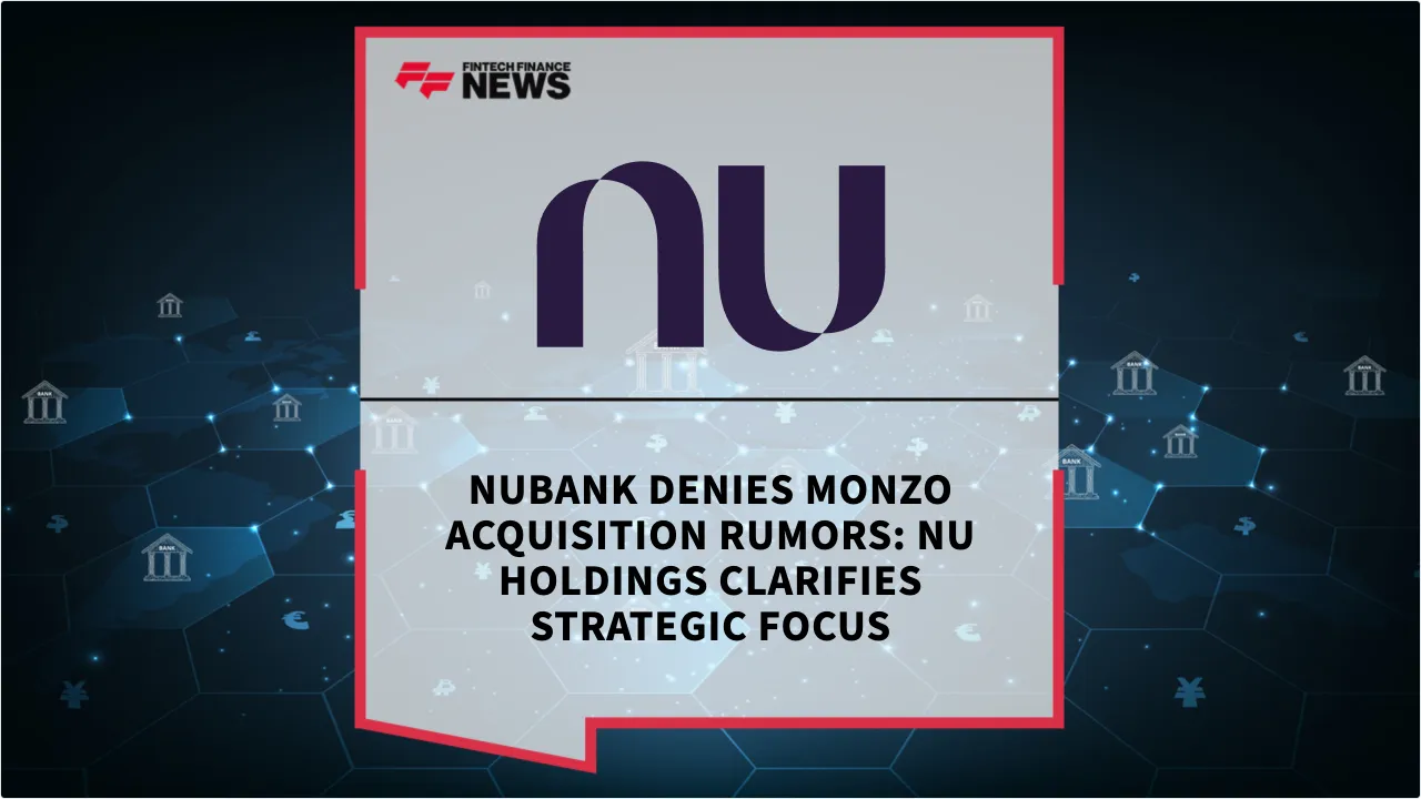 Press Release: Nubank Denies Monzo Acquisition Rumors: Nu Holdings Clarifies Strategic Focus | Featured Image by FF News