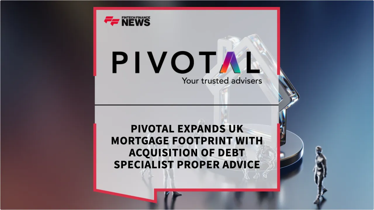 Press Release: Pivotal Expands UK Mortgage Footprint with Acquisition of Debt Specialist Proper Advice | Featured Image by FF News