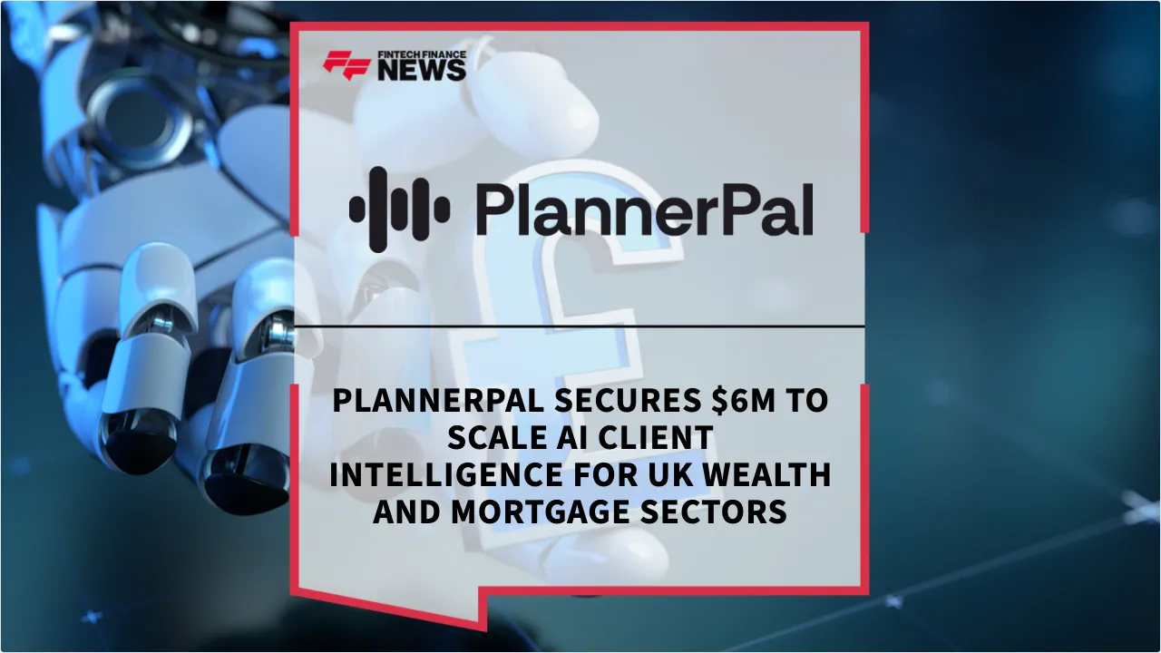 Press Release: PlannerPal Secures $6m to Scale AI Client Intelligence for UK Wealth and Mortgage Sectors | Featured Image by FF News