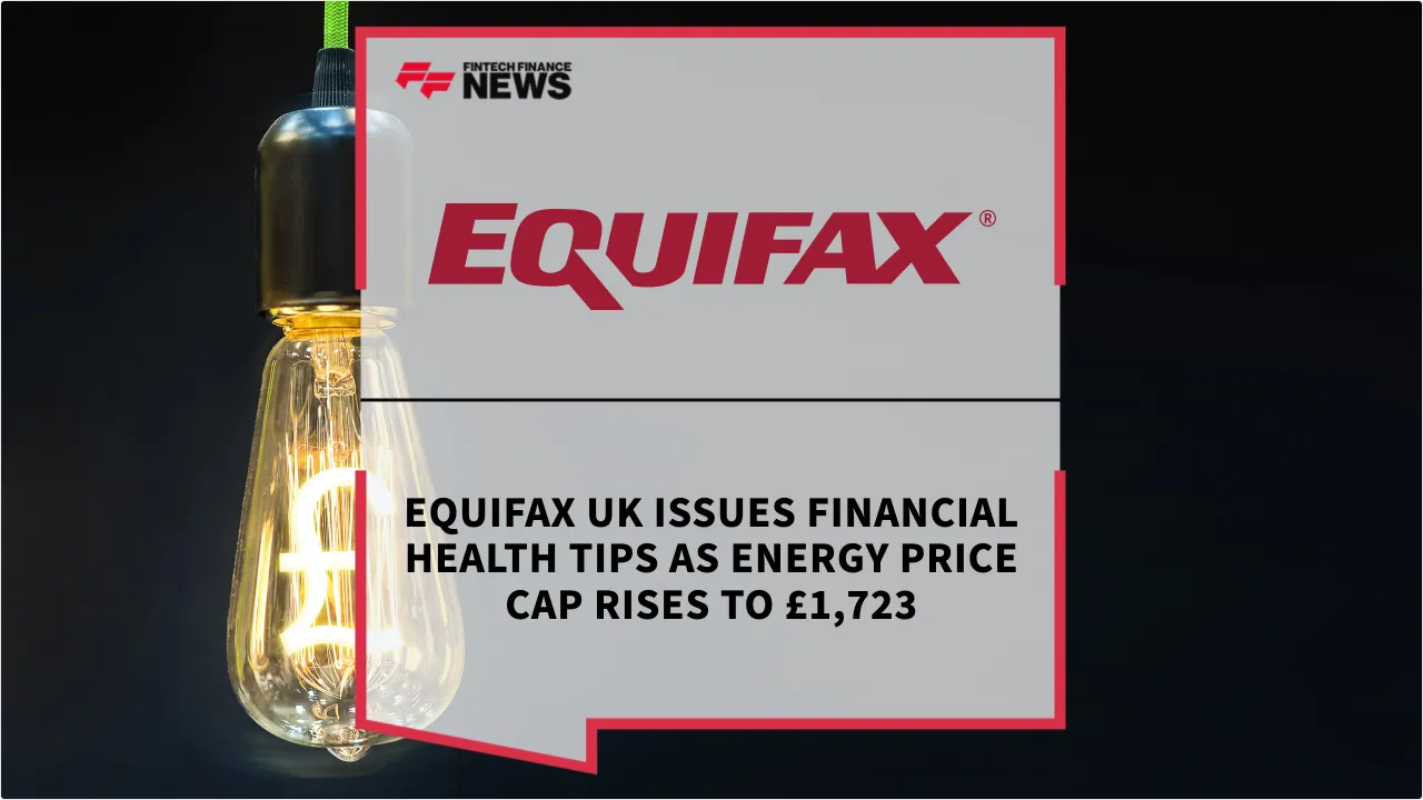 Press Release: Equifax UK Issues Financial Health Tips as Energy Price Cap Rises to £1,723 | Featured Image by FF News