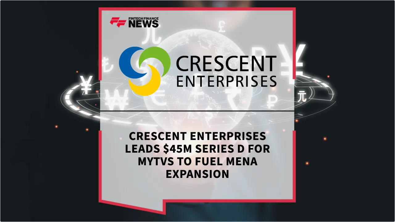 Press Release: Crescent Enterprises Leads $45M Series D for myTVS to Fuel MENA Expansion | Featured Image by FF News