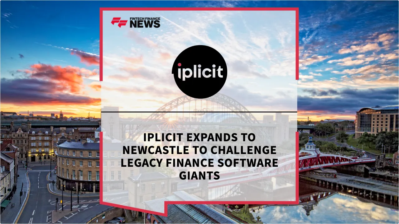 Press Release: iplicit Expands to Newcastle to Challenge Legacy Finance Software Giants | Featured Image by FF News