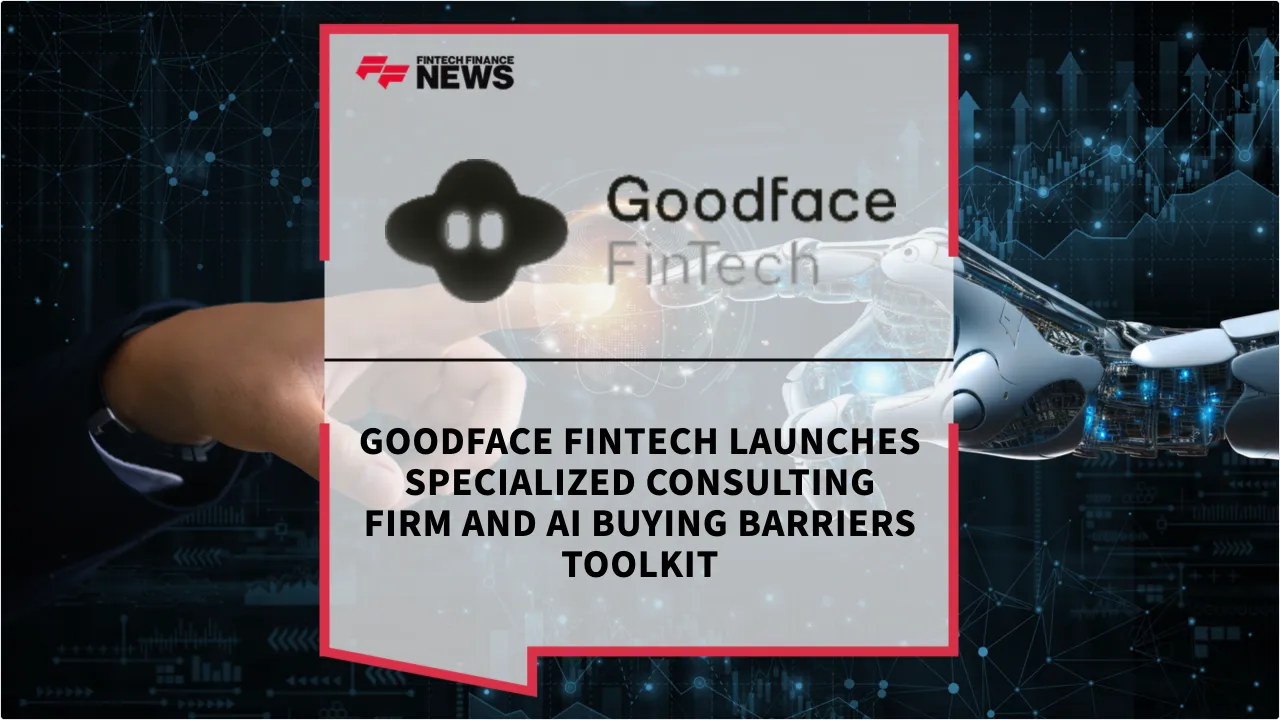 Press Release: Goodface FinTech Launches Specialized Consulting Firm and AI Buying Barriers Toolkit | Featured Image by FF News