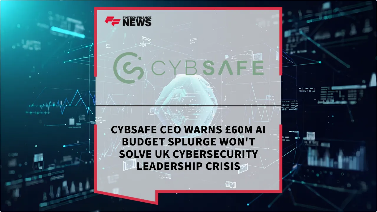 Press Release: CybSafe CEO Warns £60m AI Budget Splurge Won't Solve UK Cybersecurity Leadership Crisis | Featured Image by FF News